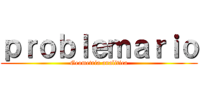 ｐｒｏｂｌｅｍａｒｉｏ (Geometria analitica)
