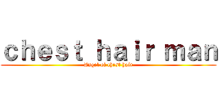 ｃｈｅｓｔ ｈａｉｒ ｍａｎ (Angel of chest hair)