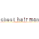 ｃｈｅｓｔ ｈａｉｒ ｍａｎ (Angel of chest hair)