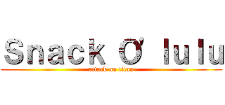 Ｓｎａｃｋ Ｏ'ｌｕｌｕ (attack on titan)