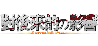 對後來的の影響 (Impact of the later)