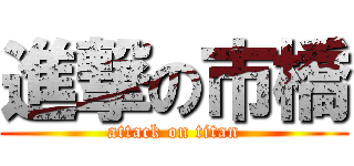 進撃の市橋 (attack on titan)