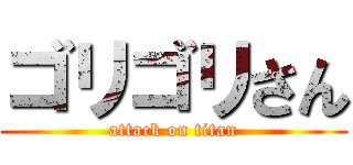 ゴリゴリさん (attack on titan)