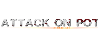 ＡＴＴＡＣＫ ＯＮ ＰＯＴＡＴＯ (attack on titan)