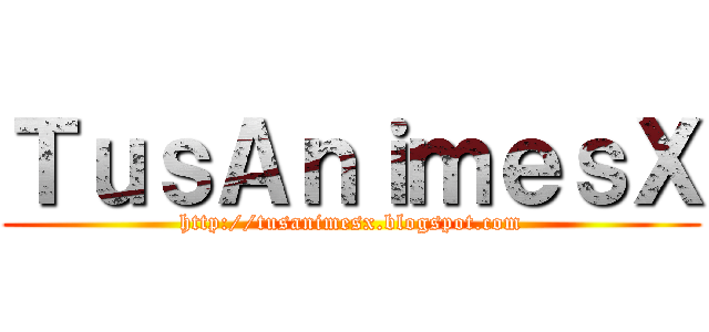 ＴｕｓＡｎｉｍｅｓＸ (http://tusanimesx.blogspot.com)