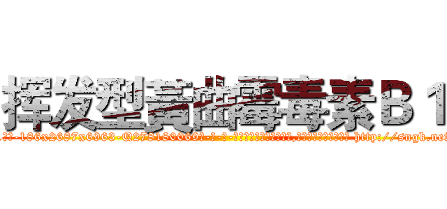 挥发型黃曲霉毒素Ｂ１ (挥发型黃曲霉毒素B1【电-186x2687x6963-Q278180069元-吉-药-业】我们做的是长期生意,靠的是老客户长期支持 http://sngk.net/dfIPi2
)