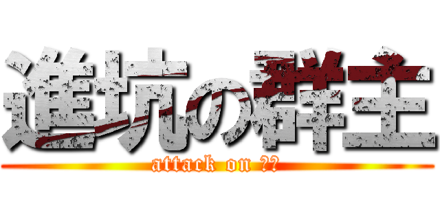 進坑の群主 (attack on 群主)