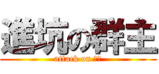 進坑の群主 (attack on 群主)