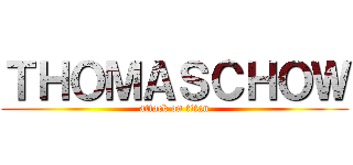 ＴＨＯＭＡＳＣＨＯＷ (attack on titan)