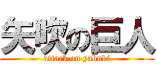 矢吹の巨人 (attack on yabuki)