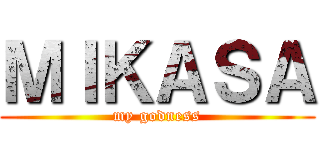 ＭＩＫＡＳＡ (my godness)
