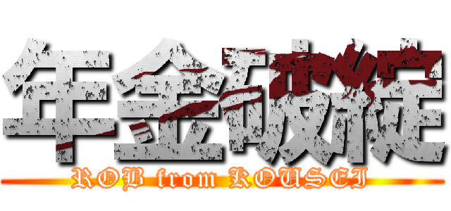 年金破綻 (ROB from KOUSEI)