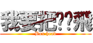 我要把你揍飛 (Box head)