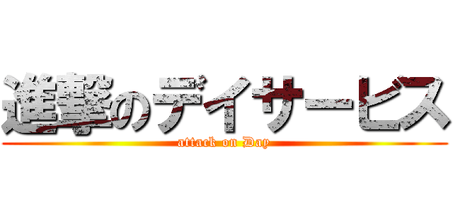 進撃のデイサービス (attack on Day)