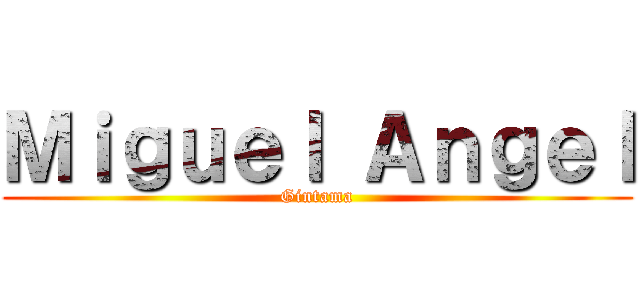 Ｍｉｇｕｅｌ Ａｎｇｅｌ (Gintama)