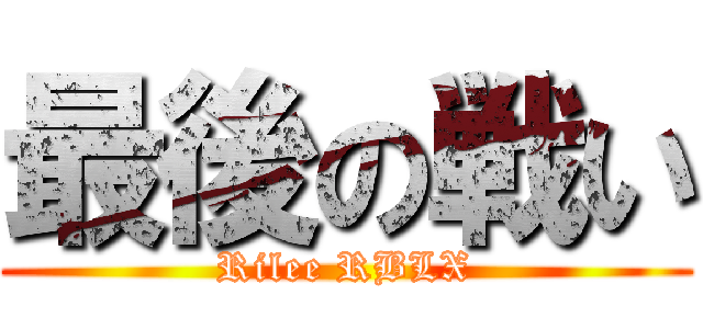 最後の戦い (Rilee RBLX)