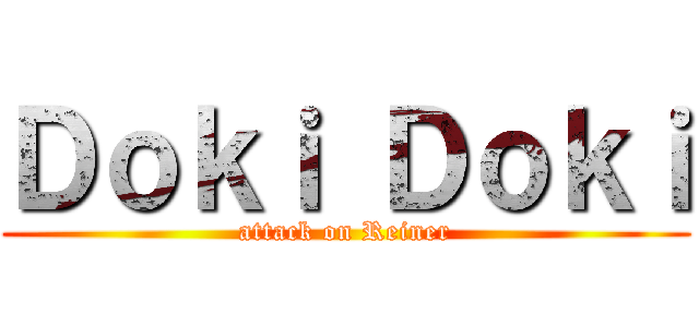 Ｄｏｋｉ Ｄｏｋｉ (attack on Reiner)