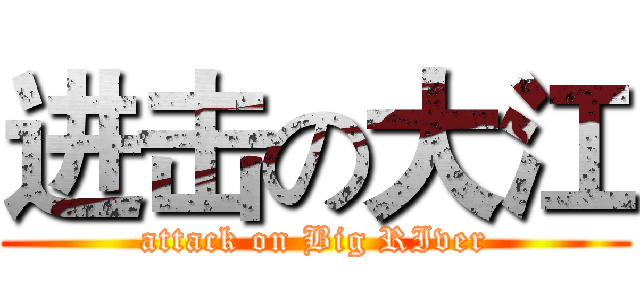 进击の大江 (attack on Big RIver)