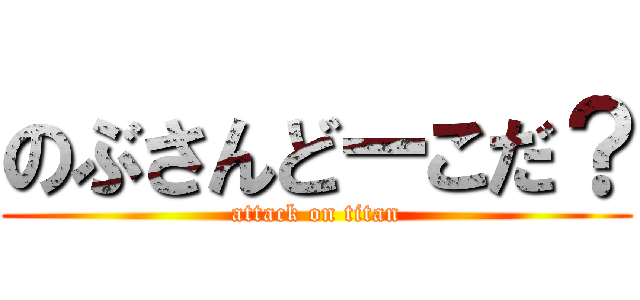 のぶさんどーこだ？ (attack on titan)