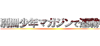 別冊少年マガジンで連載中 ()