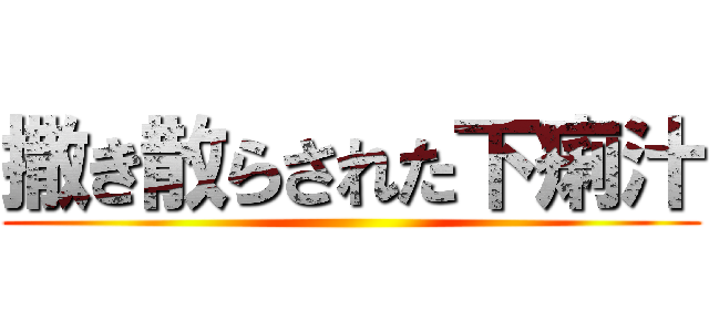 撒き散らされた下痢汁 ()