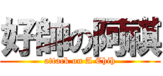 好帥の阿祺 (attack on A Chih)