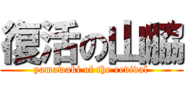 復活の山脇 (yamawaki of the revival)