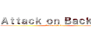 Ａｔｔａｃｋ ｏｎ Ｂａｃｋｌｏｇ (Attack on Backlog)