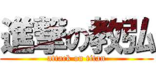 進撃の教弘 (attack on titan)