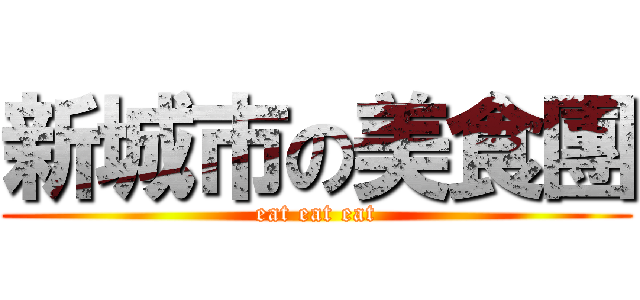 新城市の美食團 (eat eat eat)
