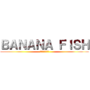 ＢＡＮＡＮＡ ＦＩＳＨ (バナナフィッシュ)