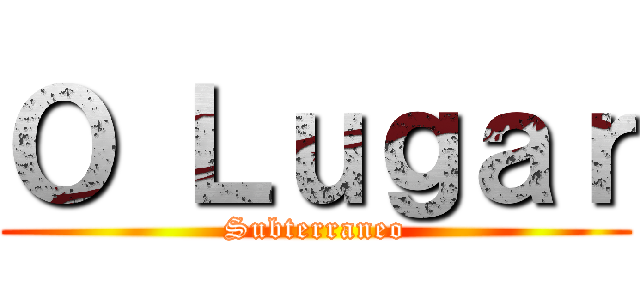 Ｏ Ｌｕｇａｒ (Subterraneo)