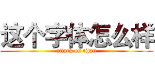 这个字体怎么样 (attack on titan)