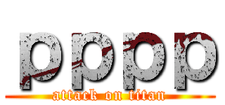 ｐｐｐｐ (attack on titan)