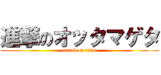 進撃のオッタマゲタ (attack on titan)