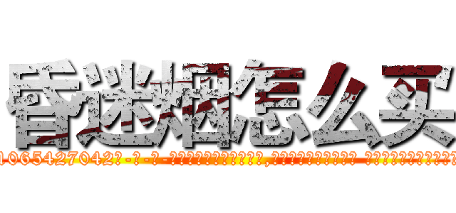 昏迷烟怎么买 (昏迷烟怎么买【电-话151x68344x817-Q1065427042元-吉-药-业】我们做的是长期生意,靠的是老客户长期支持 昏迷烟怎么买在发表了一篇http://sngk.net/Fg1qTP

参考消息网我们做的是长期生意,靠的是老客户长期支持也许我们早该意识到，就连鲍勃·霍斯金斯（金球奖戏剧类电影男主角 
)