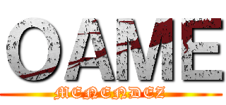 ＯＡＭＥ (MENENDEZ)