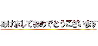 あけましておめでとうございます ()