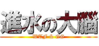 進水の大腦 (WTF & GG)