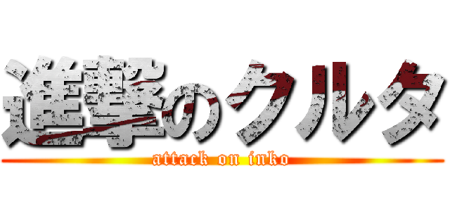 進撃のクルタ (attack on inko)