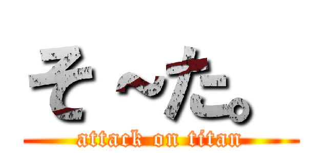 そ～た。 (attack on titan)