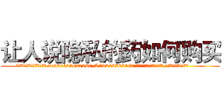 让人说隐私的药如何购买 (让人说隐私的药如何购买【电.话156x1318x7580-Q1991936399鑫宏药业】我们做的是长期生意,靠的是老客户长期支持
参考消息网2月20日报道 韩媒称，“剩女多、离婚率高的城市，房价一定会上涨。”这是中国经济学家金岩石2016年12月参加在上海举行的房地产相关论坛时说的话。
)