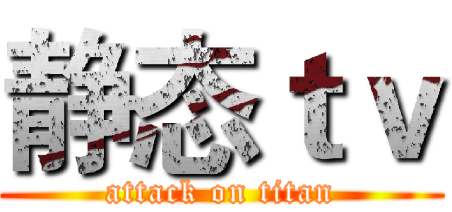 静态ｔｖ (attack on titan)