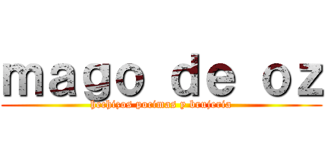 ｍａｇｏ ｄｅ ｏｚ (hechizos pocimas y brujeria)