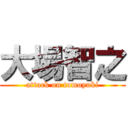 大場智之 (attack on tomoyuki)