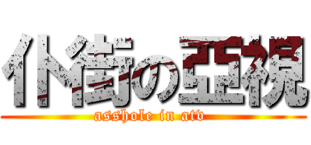 仆街の亞視 (asshole in atv )