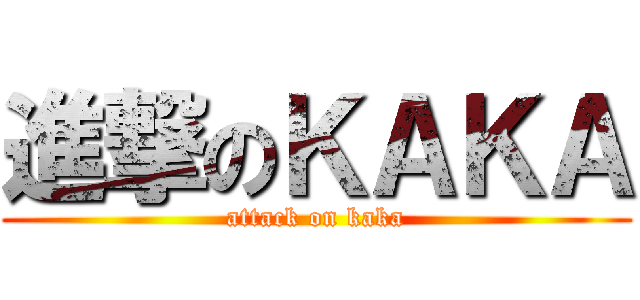 進撃のＫＡＫＡ (attack on kaka)