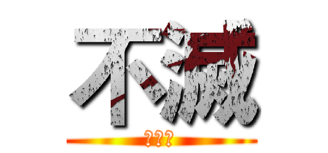 不滅 (フメツ)