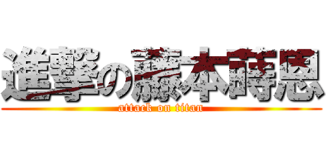 進撃の藤本蒔恩 (attack on titan)