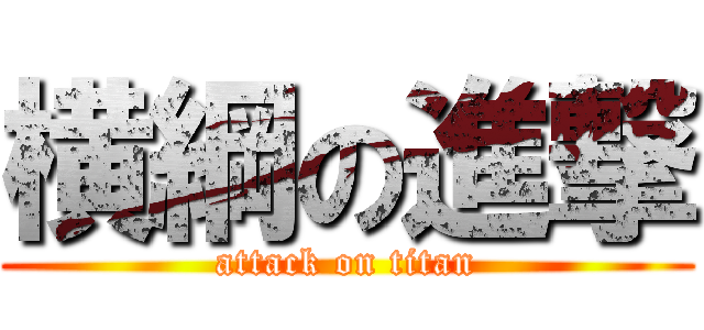 横綱の進撃 (attack on titan)